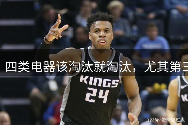 四类电器该淘汰就淘汰，尤其第三类别将就
